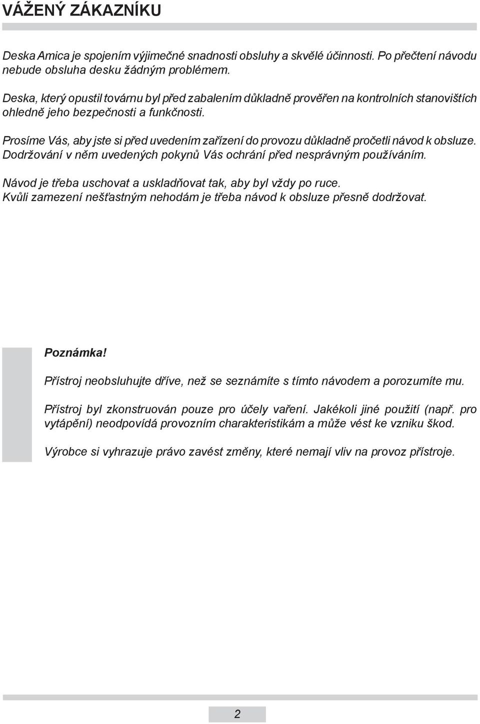 Prosíme Vás, aby jste si před uvedením zařízení do provozu důkladně pročetli návod k obsluze. Dodržování v něm uvedených pokynů Vás ochrání před nesprávným používáním.