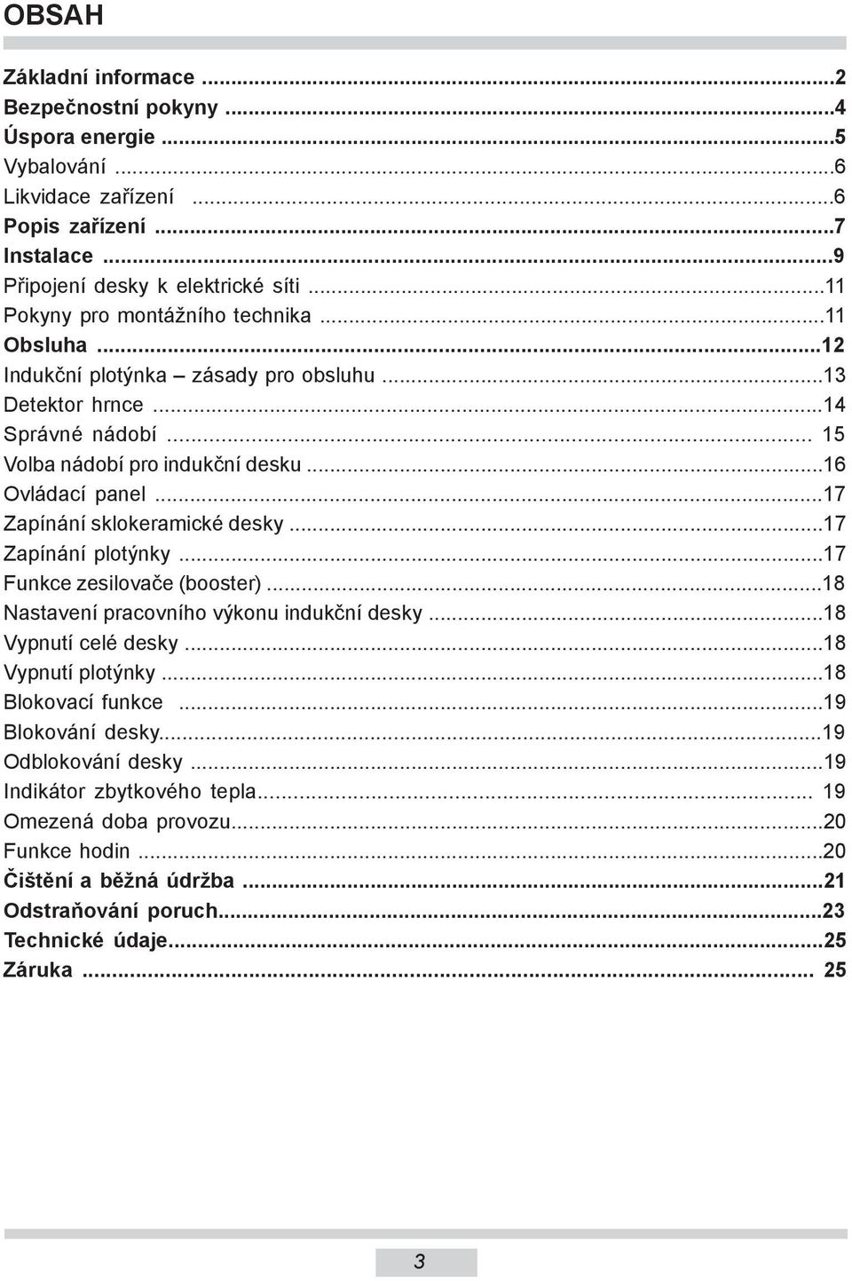 ..17 Zapínání sklokeramické desky...17 Zapínání plotýnky...17 Funkce zesilovače (booster)...18 Nastavení pracovního výkonu indukční desky...18 Vypnutí celé desky...18 Vypnutí plotýnky.