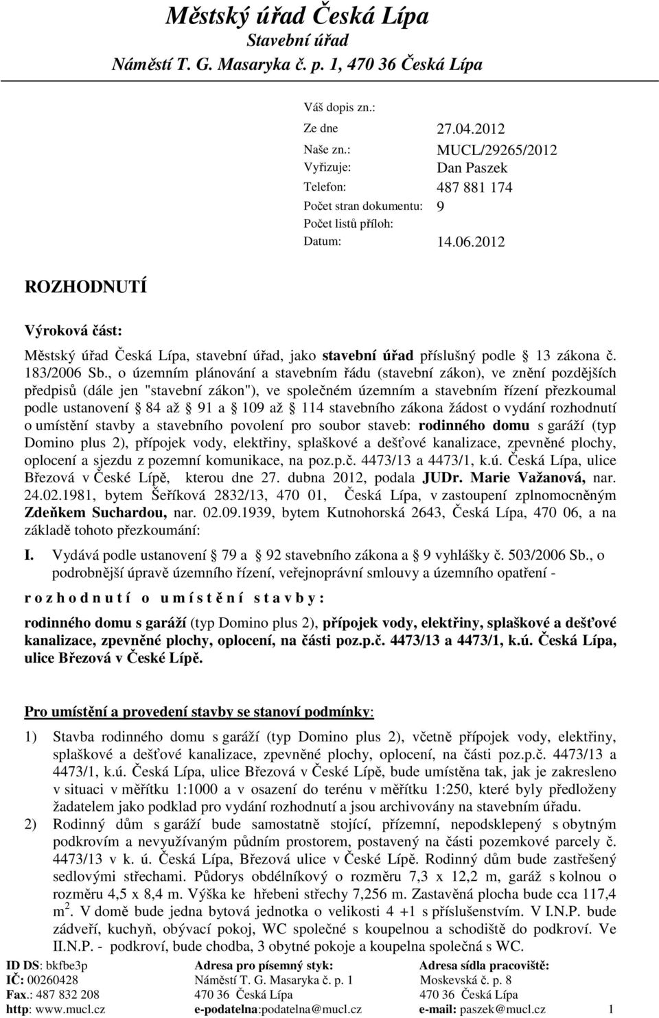 2012 ROZHODNUTÍ Výroková část: Městský úřad Česká Lípa, stavební úřad, jako stavební úřad příslušný podle 13 zákona č. 183/2006 Sb.