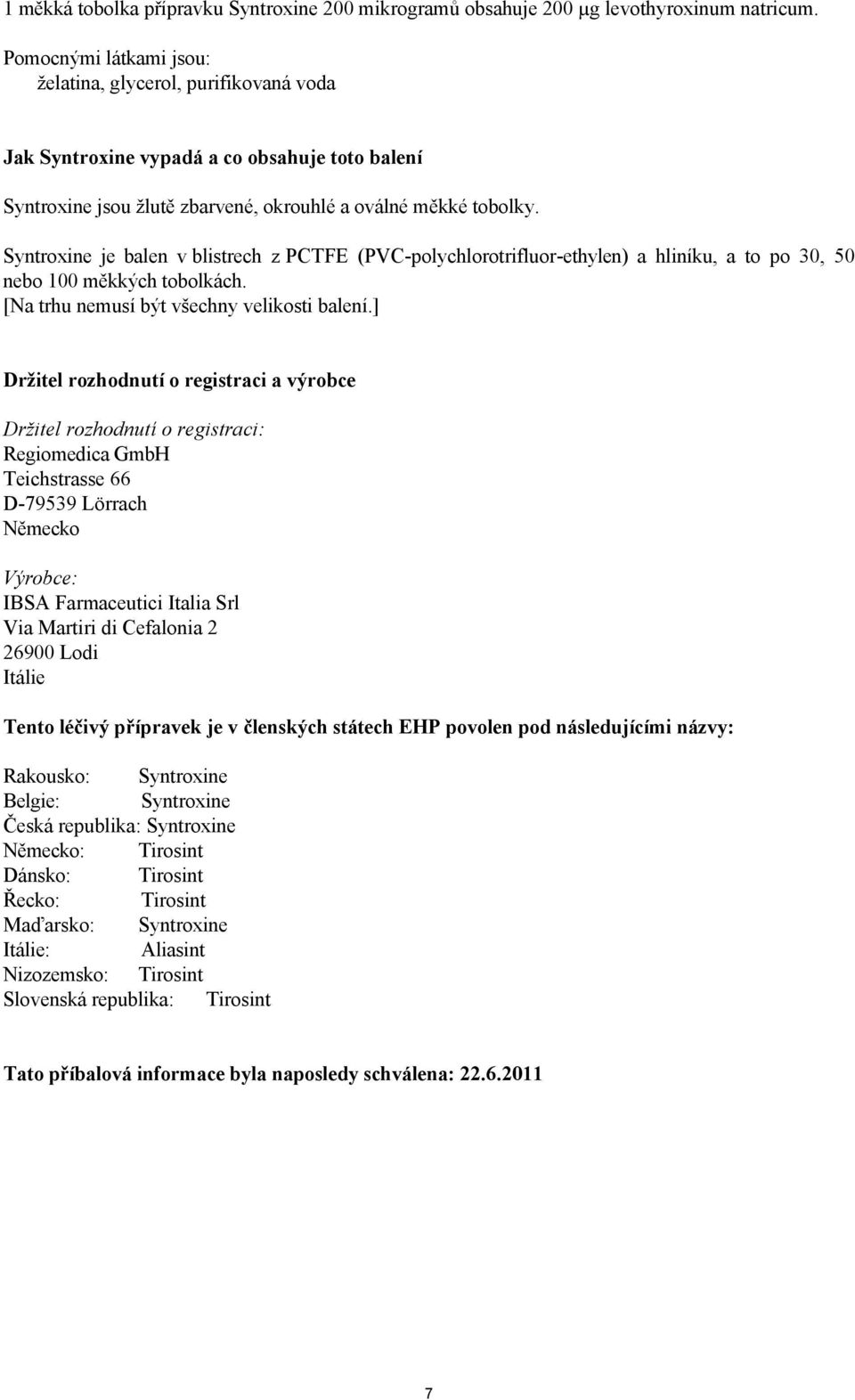 Syntroxine je balen v blistrech z PCTFE (PVC-polychlorotrifluor-ethylen) a hliníku, a to po 30, 50 nebo 100 měkkých tobolkách. [Na trhu nemusí být všechny velikosti balení.