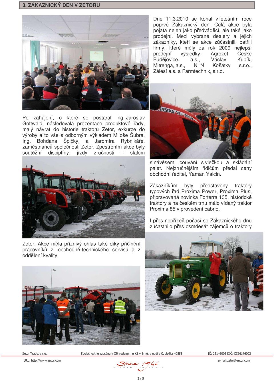 r.o., Zálesí a.s. a Farmtechnik, s.r.o. Po zahájení, o které se postaral Ing.