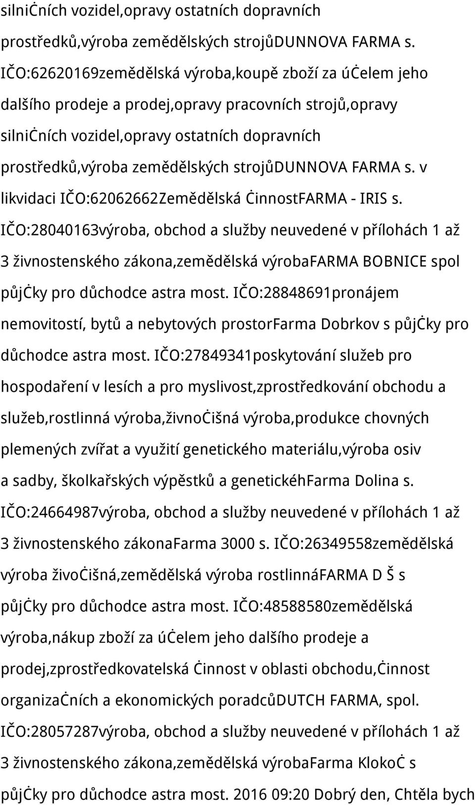 IČO:28040163výroba, obchod a služby neuvedené v přílohách 1 až 3 živnostenského zákona,zemědělská výrobafarma BOBNICE spol půjčky pro důchodce astra most.