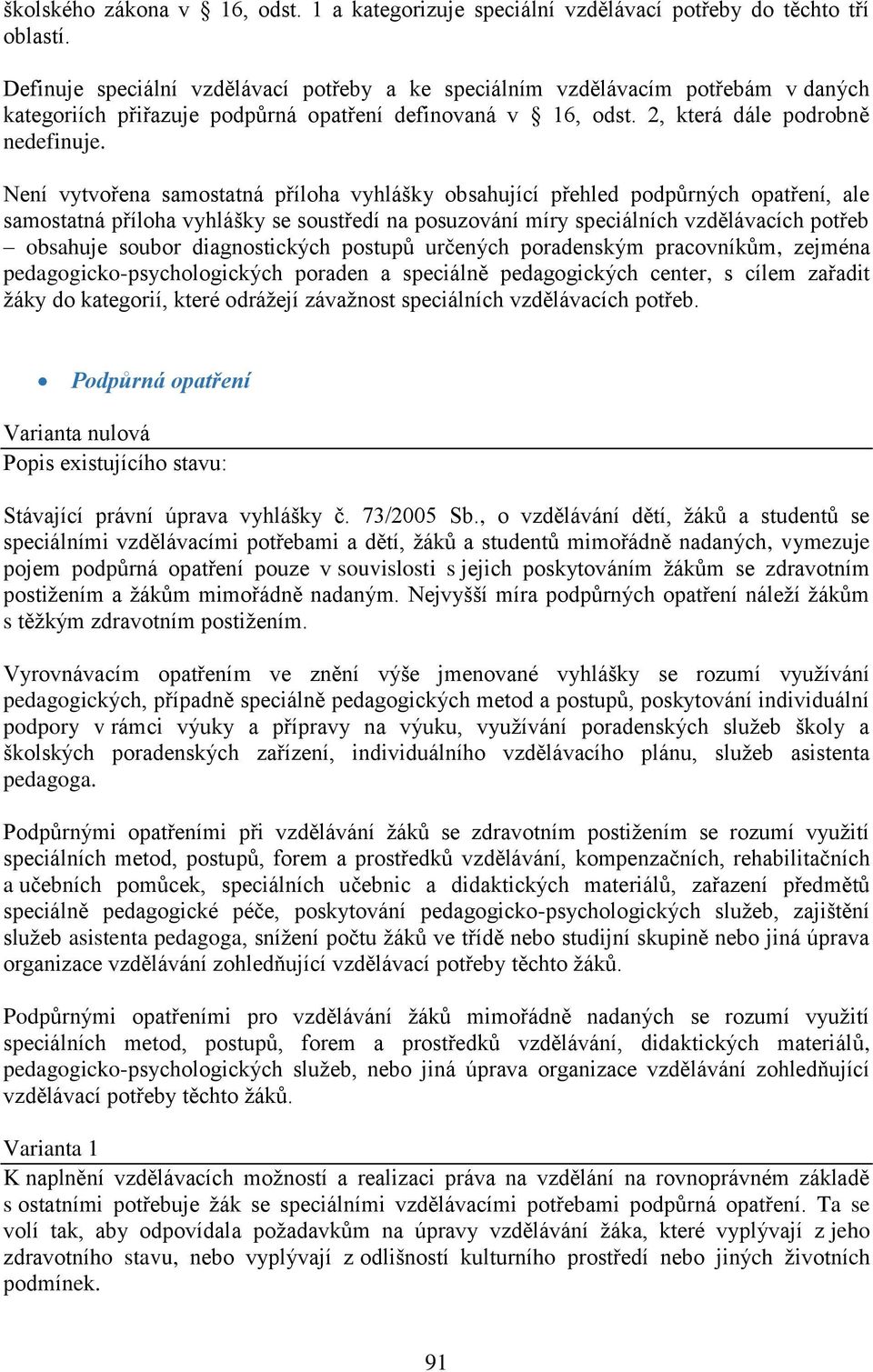 Není vytvořena samostatná příloha vyhlášky obsahující přehled podpůrných opatření, ale samostatná příloha vyhlášky se soustředí na posuzování míry speciálních vzdělávacích potřeb obsahuje soubor