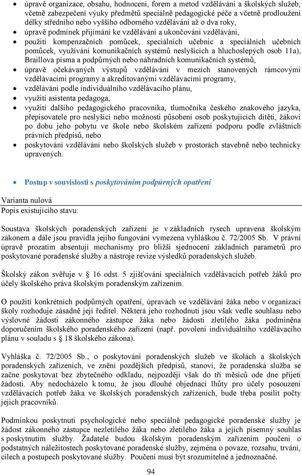 komunikačních systémů neslyšících a hluchoslepých osob 11a), Braillova písma a podpůrných nebo náhradních komunikačních systémů, úpravě očekávaných výstupů vzdělávání v mezích stanovených rámcovými