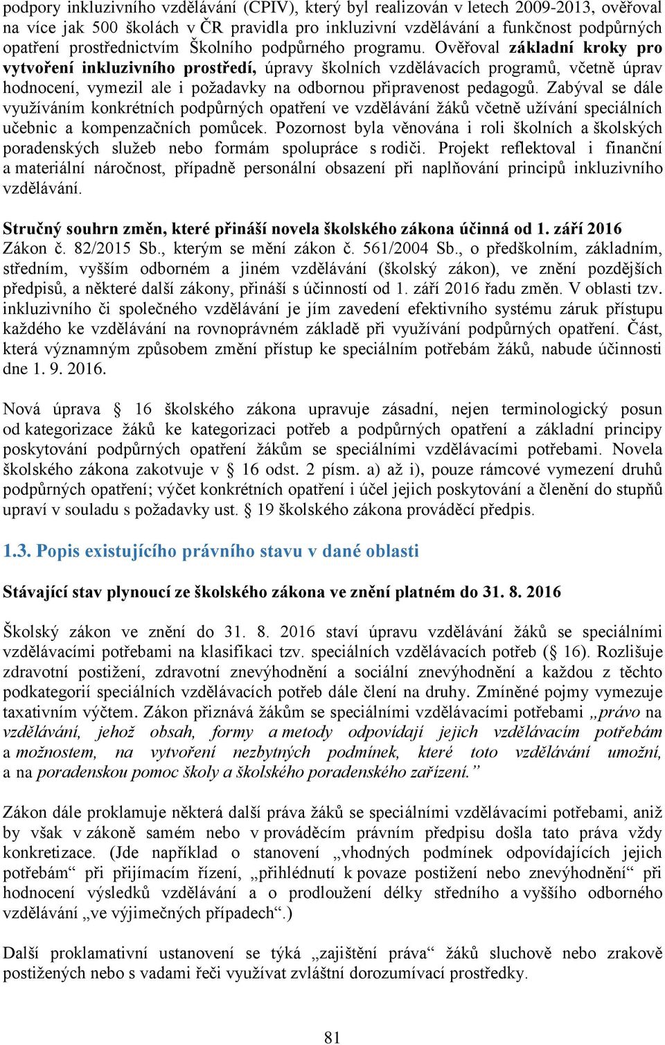 Ověřoval základní kroky pro vytvoření inkluzivního prostředí, úpravy školních vzdělávacích programů, včetně úprav hodnocení, vymezil ale i požadavky na odbornou připravenost pedagogů.