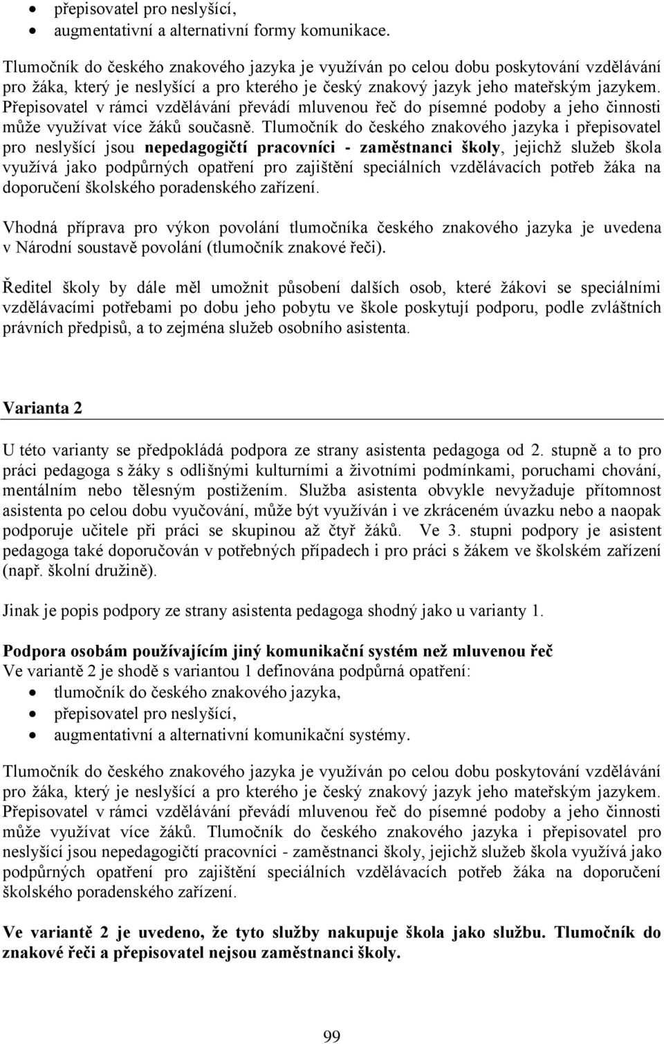 Přepisovatel v rámci vzdělávání převádí mluvenou řeč do písemné podoby a jeho činnosti může využívat více žáků současně.