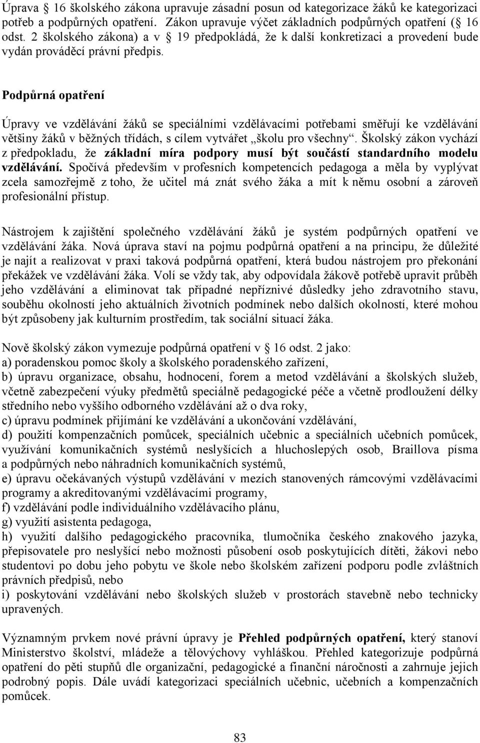 Podpůrná opatření Úpravy ve vzdělávání žáků se speciálními vzdělávacími potřebami směřují ke vzdělávání většiny žáků v běžných třídách, s cílem vytvářet školu pro všechny.