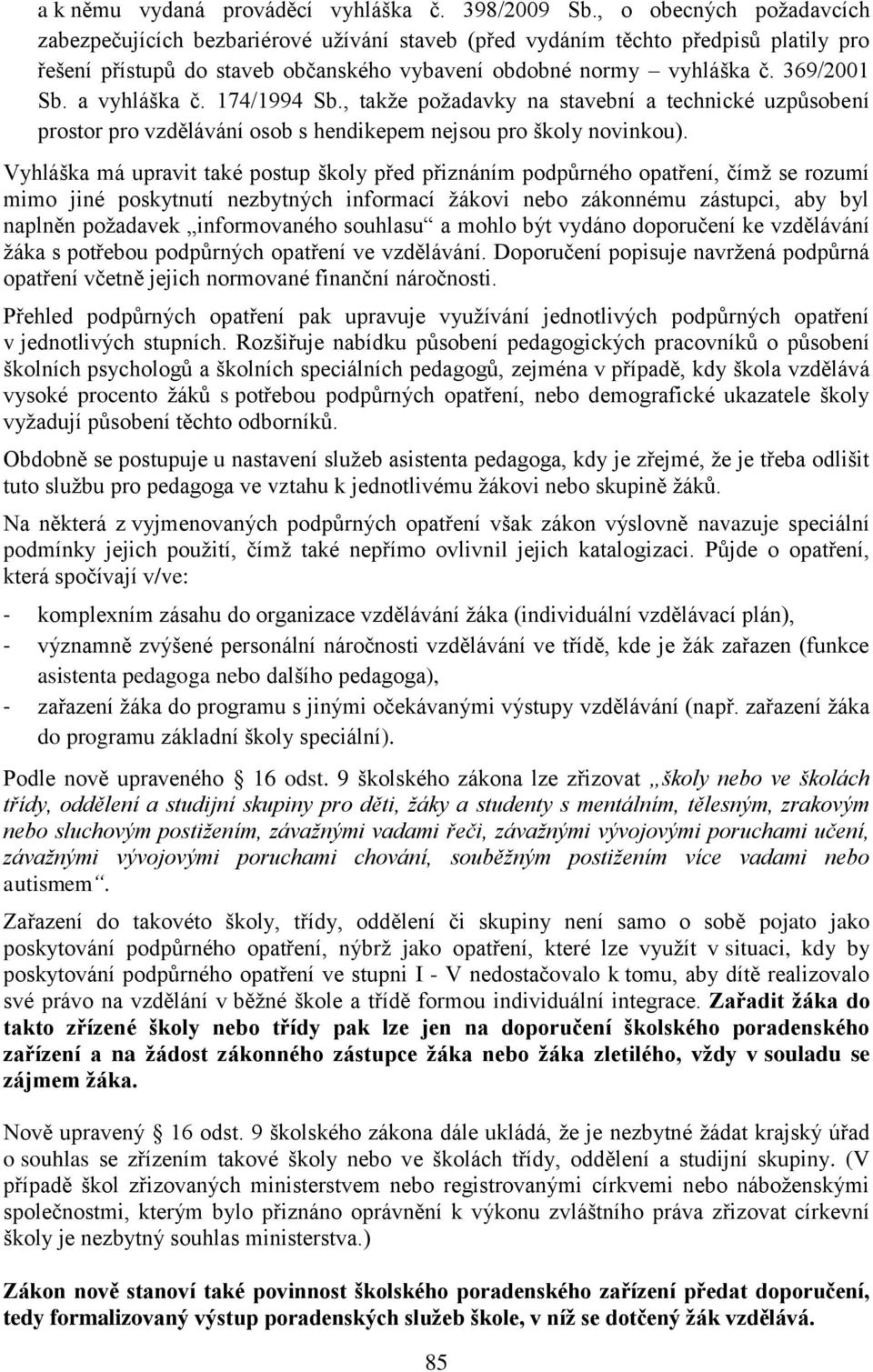 a vyhláška č. 174/1994 Sb., takže požadavky na stavební a technické uzpůsobení prostor pro vzdělávání osob s hendikepem nejsou pro školy novinkou).