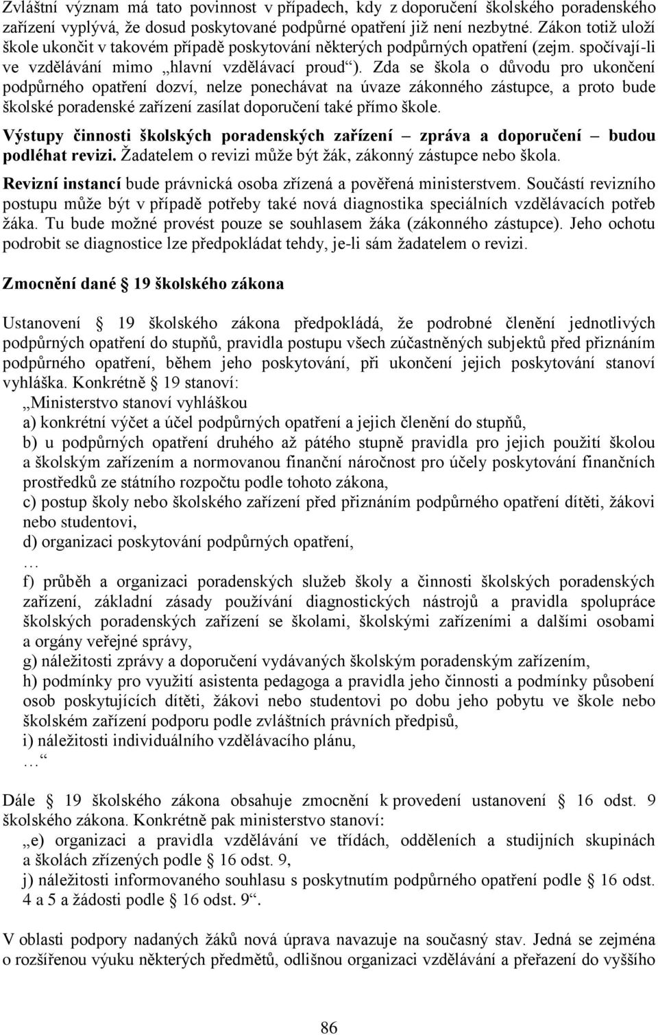 Zda se škola o důvodu pro ukončení podpůrného opatření dozví, nelze ponechávat na úvaze zákonného zástupce, a proto bude školské poradenské zařízení zasílat doporučení také přímo škole.