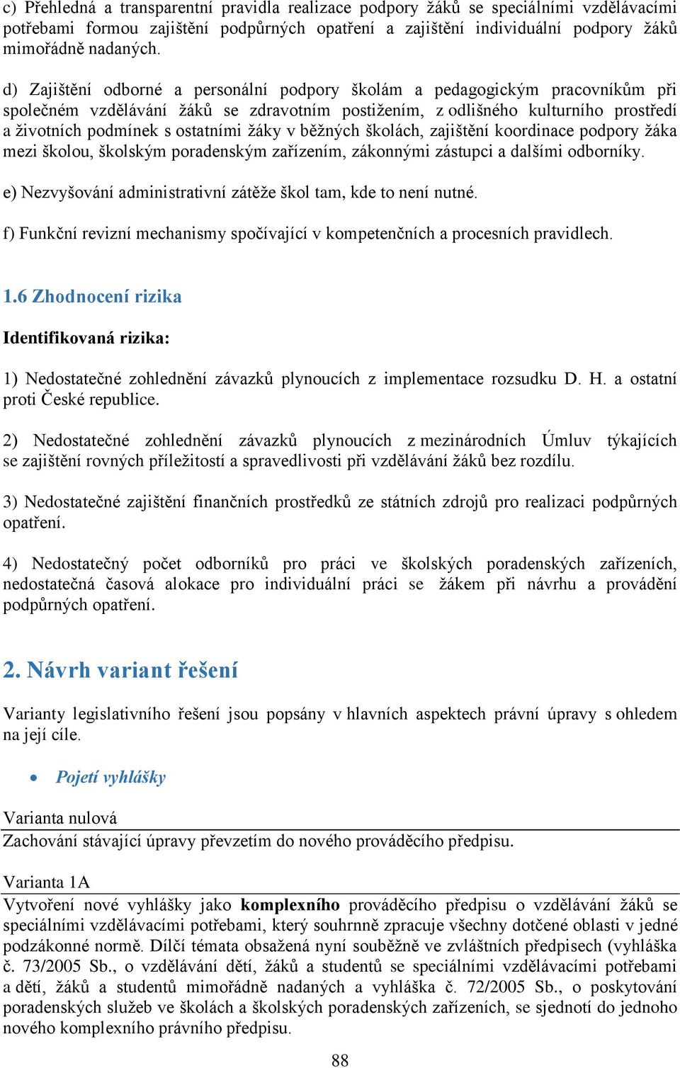 žáky v běžných školách, zajištění koordinace podpory žáka mezi školou, školským poradenským zařízením, zákonnými zástupci a dalšími odborníky.