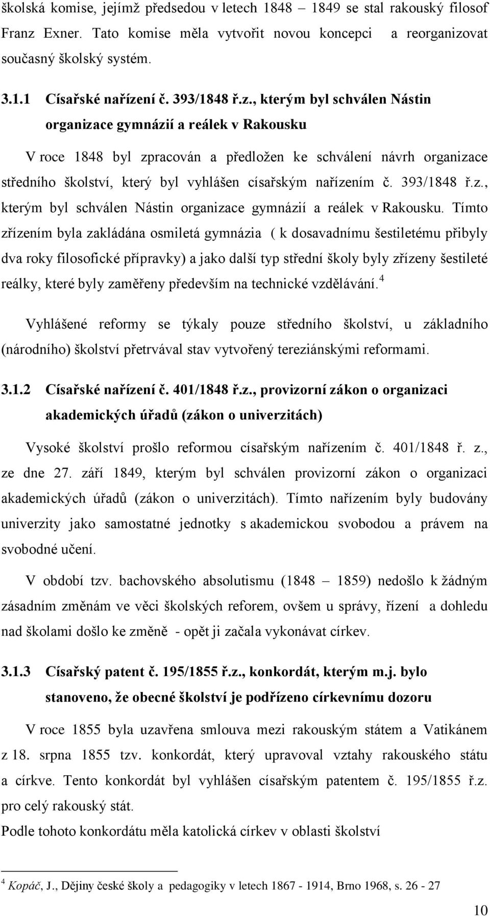 , kterým byl schválen Nástin organizace gymnázií a reálek v Rakousku V roce 1848 byl zpracován a předložen ke schválení návrh organizace středního školství, který byl vyhlášen císařským nařízením č.