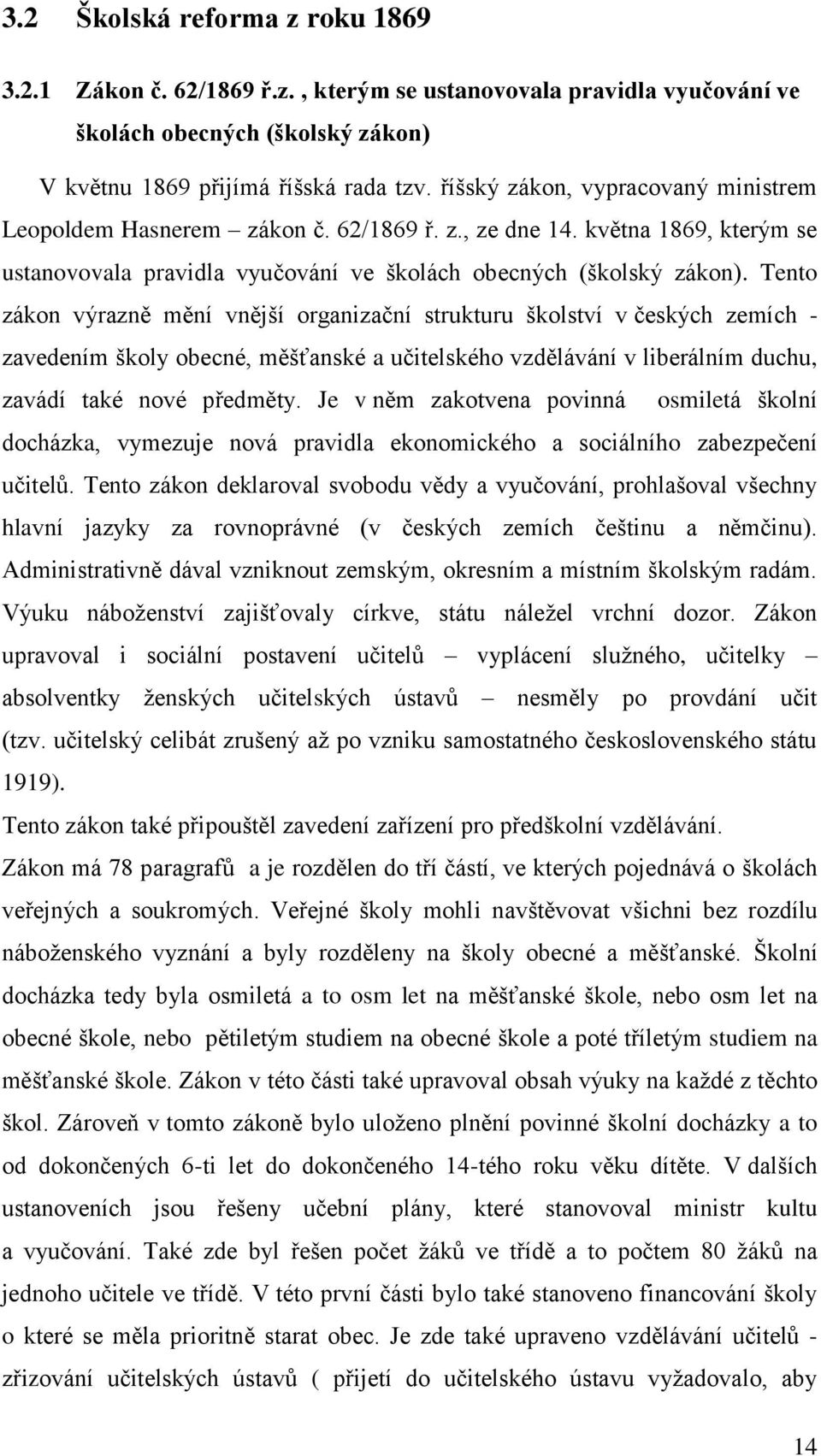 Tento zákon výrazně mění vnější organizační strukturu školství v českých zemích - zavedením školy obecné, měšťanské a učitelského vzdělávání v liberálním duchu, zavádí také nové předměty.