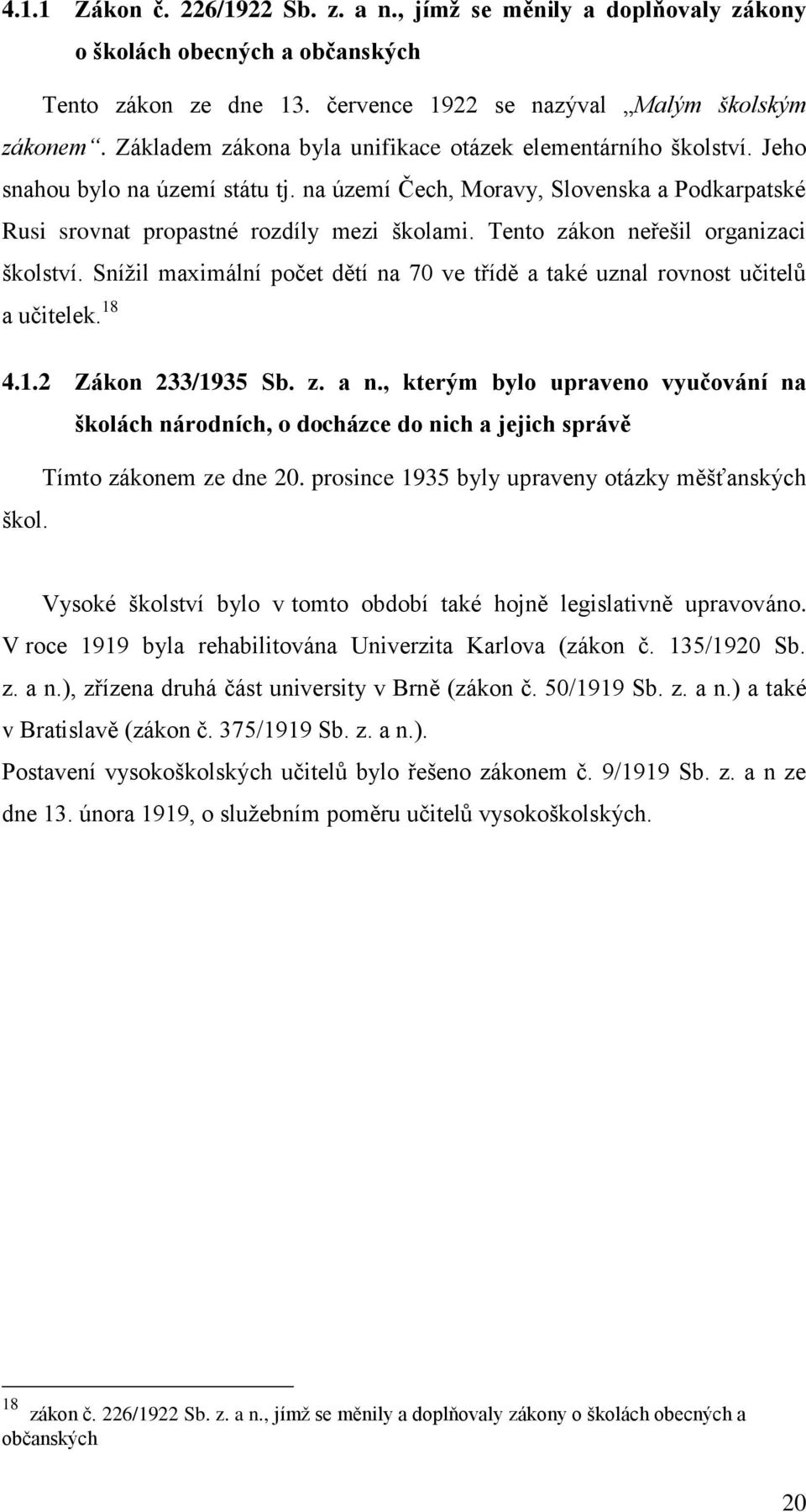 Tento zákon neřešil organizaci školství. Snížil maximální počet dětí na 70 ve třídě a také uznal rovnost učitelů a učitelek. 18 4.1.2 Zákon 233/1935 Sb. z. a n.