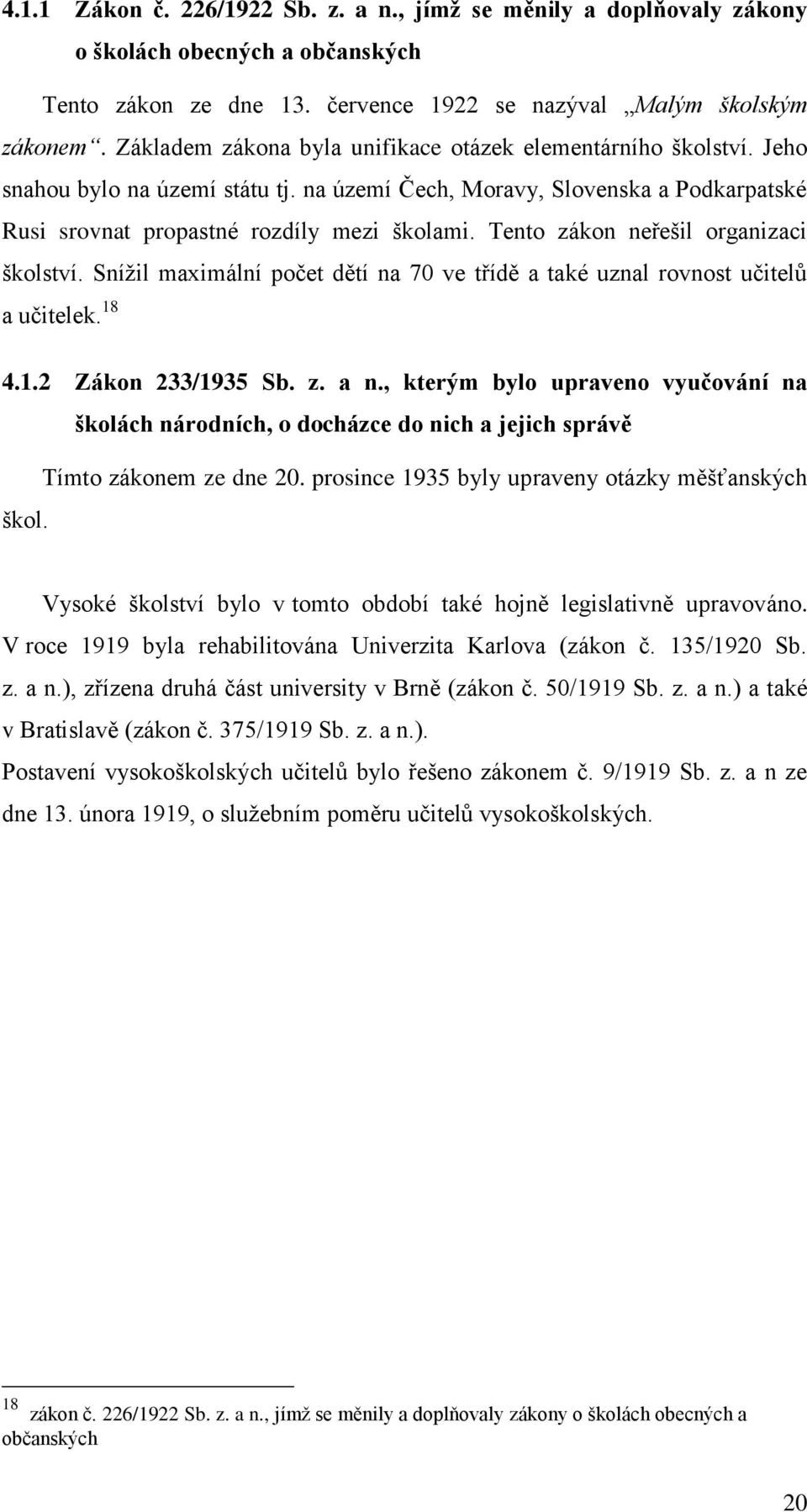 Tento zákon neřešil organizaci školství. Snížil maximální počet dětí na 70 ve třídě a také uznal rovnost učitelů a učitelek. 18 4.1.2 Zákon 233/1935 Sb. z. a n.