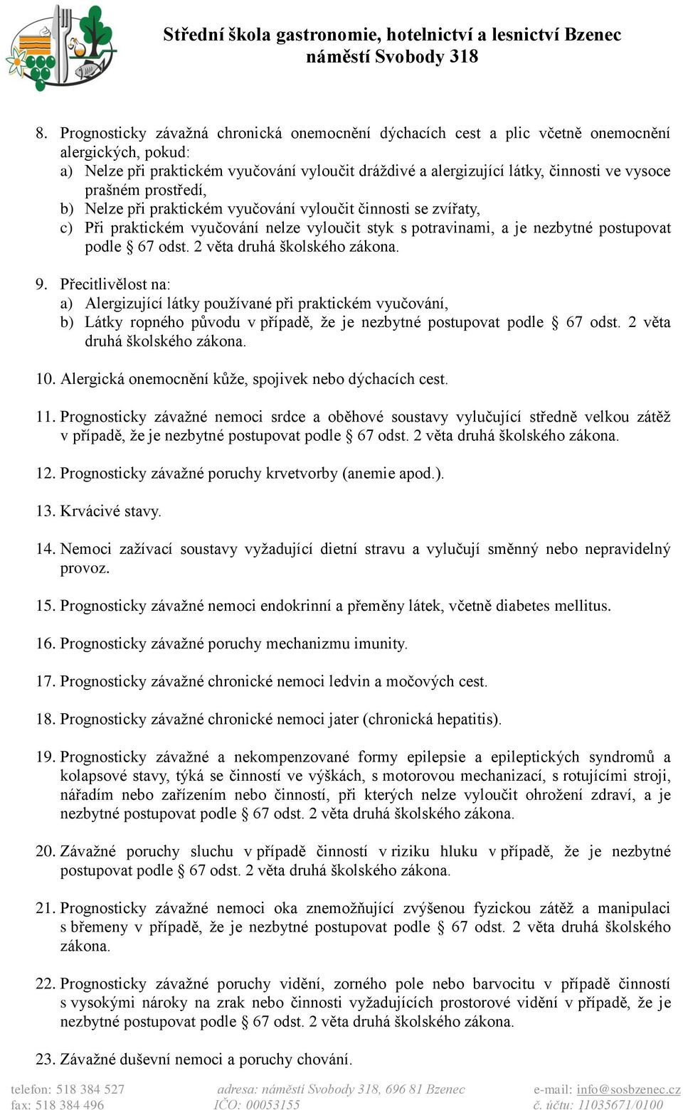 2 věta druhá školského zákona. 9. Přecitlivělost na: a) Alergizující látky používané při praktickém vyučování, b) Látky ropného původu v případě, že je nezbytné postupovat podle 67 odst.