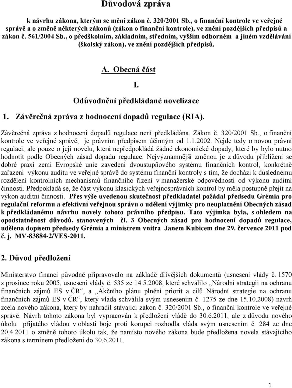 , o předškolním, základním, středním, vyšším odborném a jiném vzdělávání (školský zákon), ve znění pozdějších předpisů. A. Obecná část I. Odůvodnění předkládané novelizace 1.