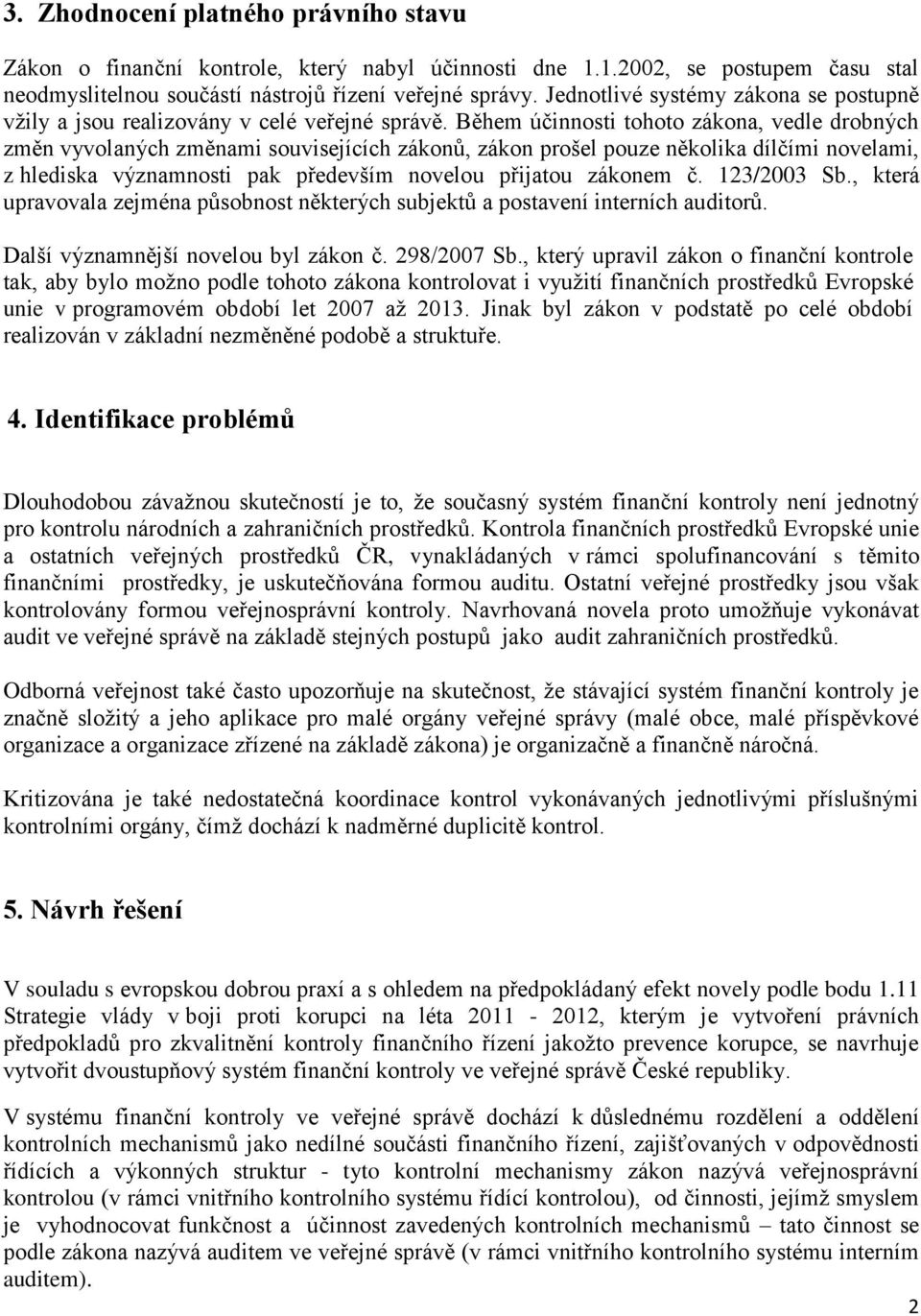 Během účinnosti tohoto zákona, vedle drobných změn vyvolaných změnami souvisejících zákonů, zákon prošel pouze několika dílčími novelami, z hlediska významnosti pak především novelou přijatou zákonem