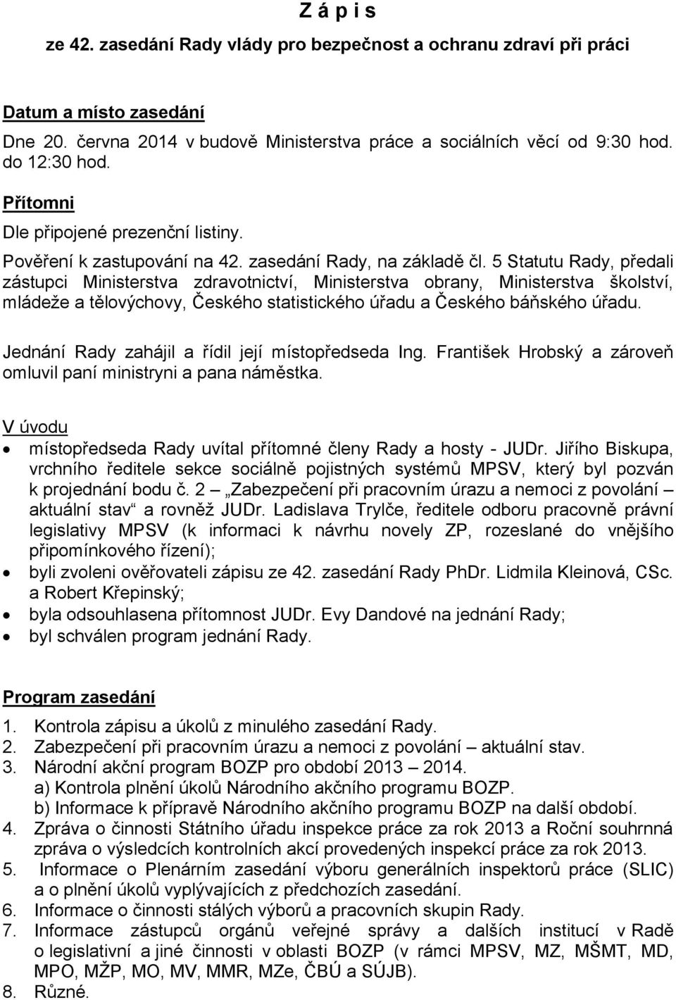 5 Statutu Rady, předali zástupci Ministerstva zdravotnictví, Ministerstva obrany, Ministerstva školství, mládeže a tělovýchovy, Českého statistického úřadu a Českého báňského úřadu.