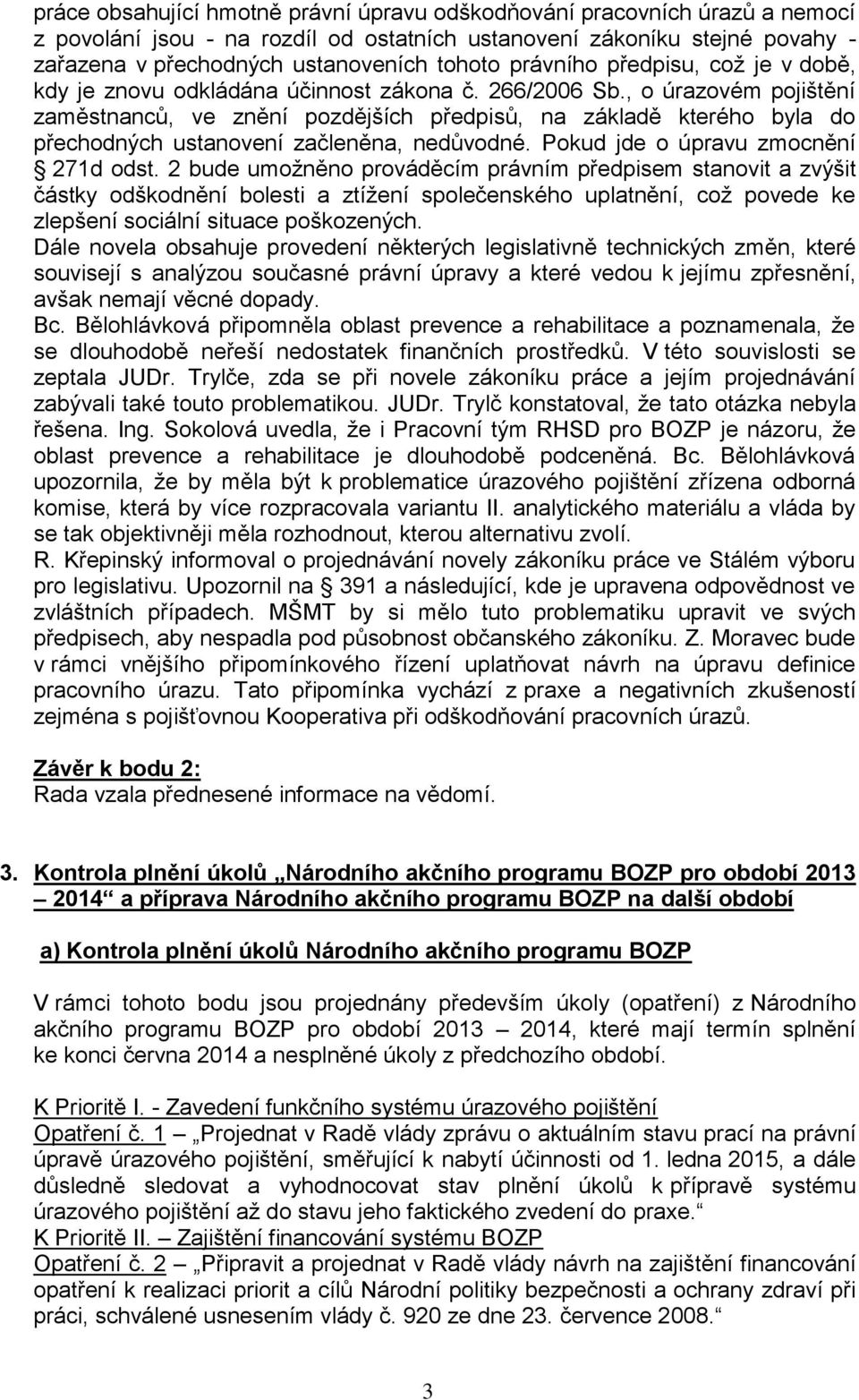 , o úrazovém pojištění zaměstnanců, ve znění pozdějších předpisů, na základě kterého byla do přechodných ustanovení začleněna, nedůvodné. Pokud jde o úpravu zmocnění 271d odst.