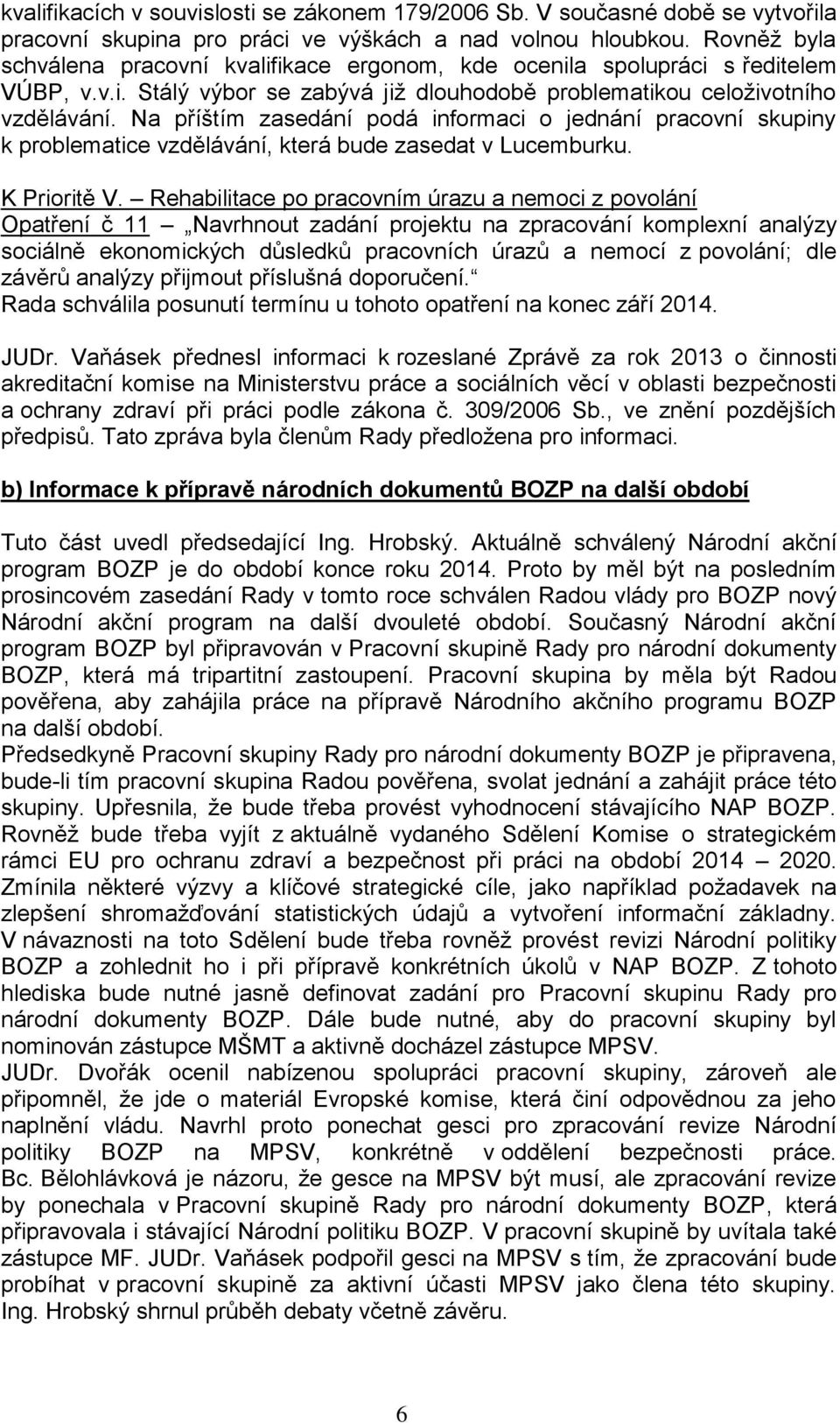 Na příštím zasedání podá informaci o jednání pracovní skupiny k problematice vzdělávání, která bude zasedat v Lucemburku. K Prioritě V.