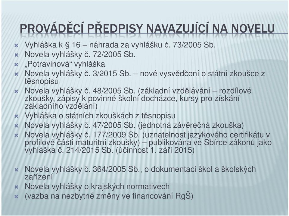 (základní vzdělávání rozdílové zkoušky, zápisy k povinné školní docházce, kursy pro získání základního vzdělání) Vyhláška o státních zkouškách z těsnopisu Novela vyhlášky č. 47/2005 Sb.