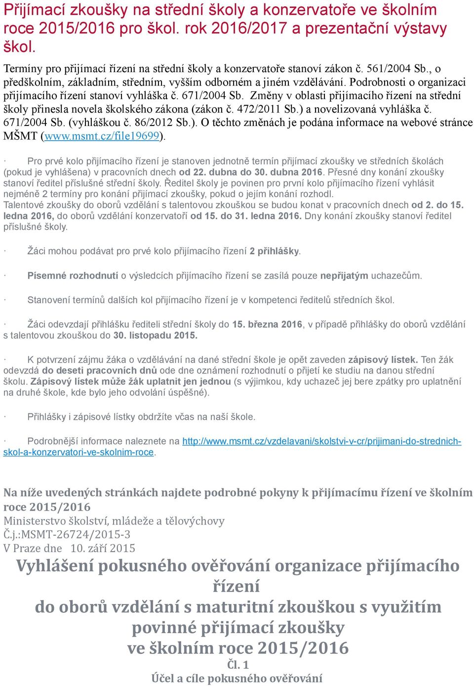 Podrobnosti o organizaci přijímacího řízení stanoví vyhláška č. 671/2004 Sb. Změny v oblasti přijímacího řízení na střední školy přinesla novela školského zákona (zákon č. 472/2011 Sb.