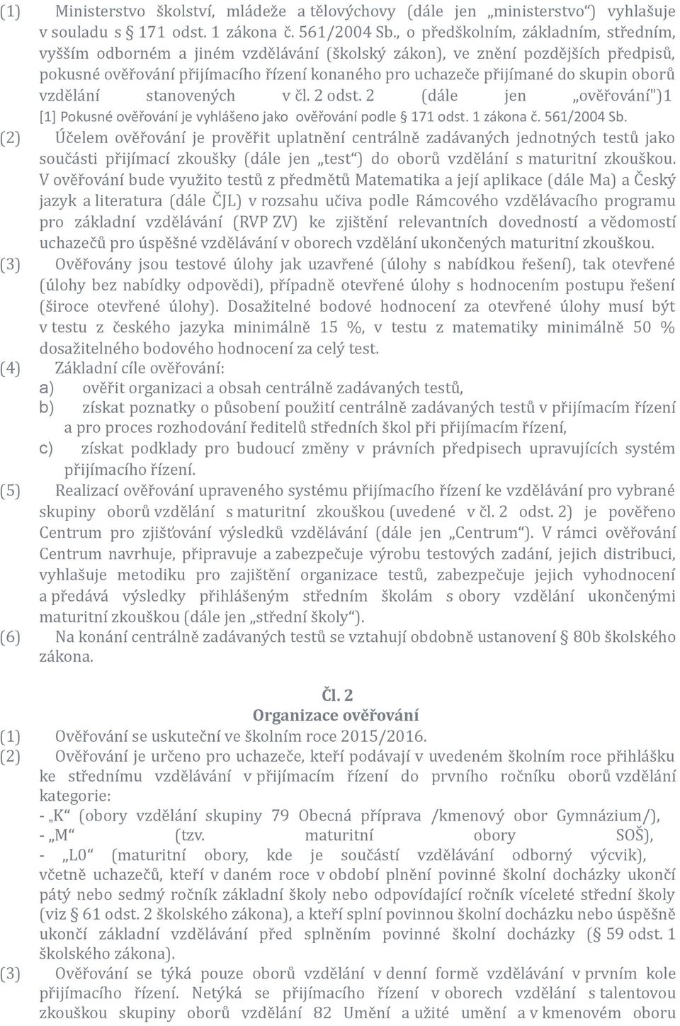 oborů vzdělání stanovených v čl. 2 odst. 2 (dále jen ověřování")1 [1] Pokusné ověřování je vyhlášeno jako ověřování podle 171 odst. 1 zákona č. 561/2004 Sb.