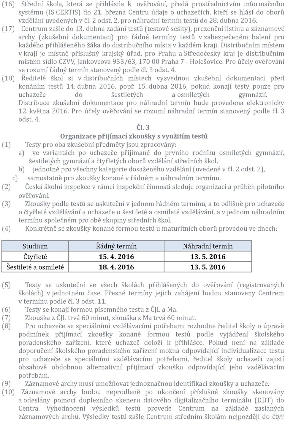 dubna zadání testů (testové sešity), prezenční listinu a záznamové archy (zkušební dokumentaci) pro řádné termíny testů v zabezpečeném balení pro každého přihlášeného žáka do distribučního místa v