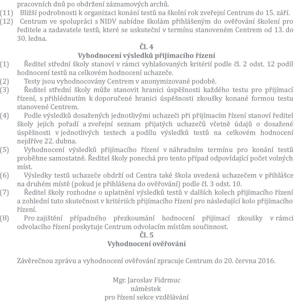 4 Vyhodnocení výsledků přijímacího řízení (1) Ředitel střední školy stanoví v rámci vyhlašovaných kritérií podle čl. 2 odst. 12 podíl hodnocení testů na celkovém hodnocení uchazeče.