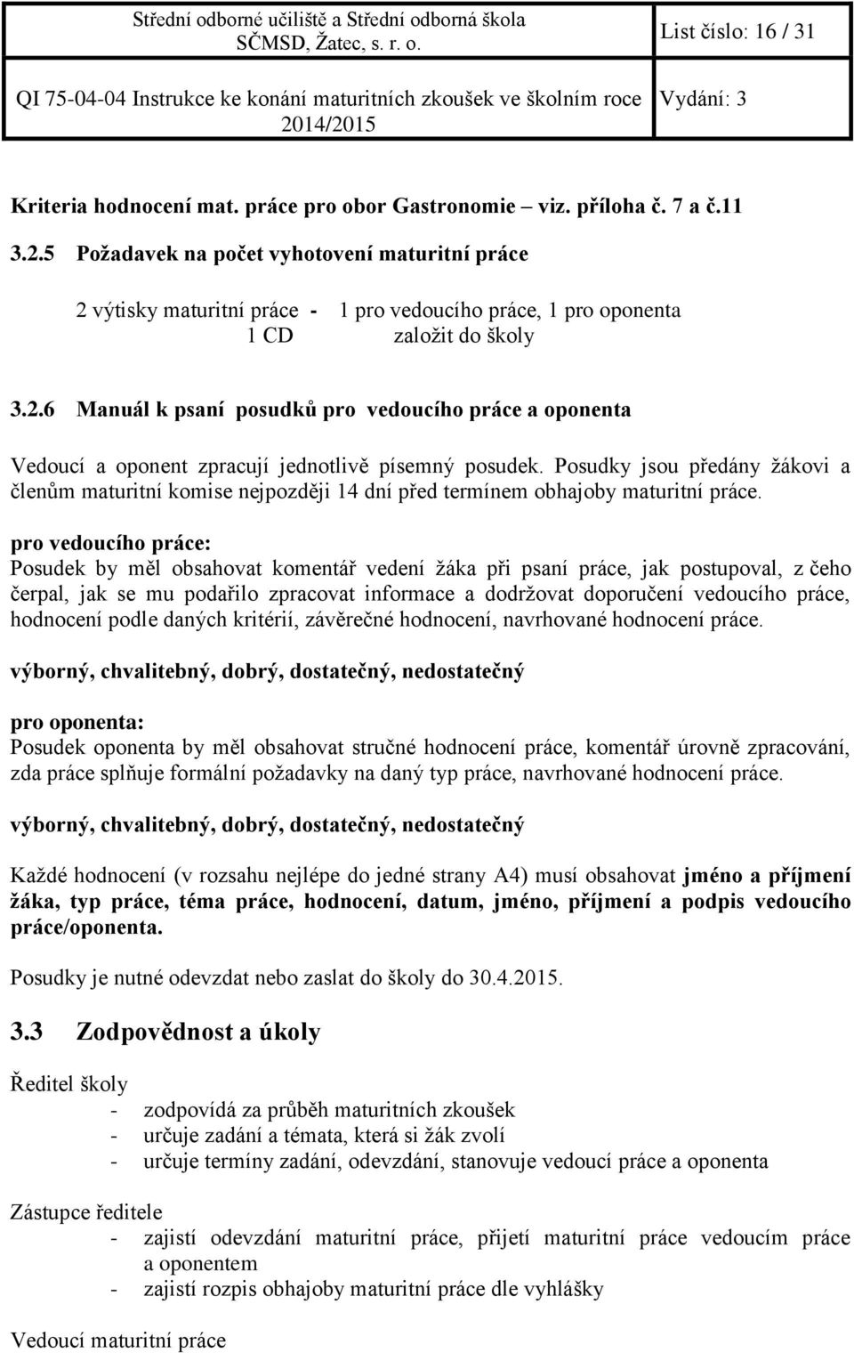 Posudky jsou předány žákovi a členům maturitní komise nejpozději 14 dní před termínem obhajoby maturitní práce.