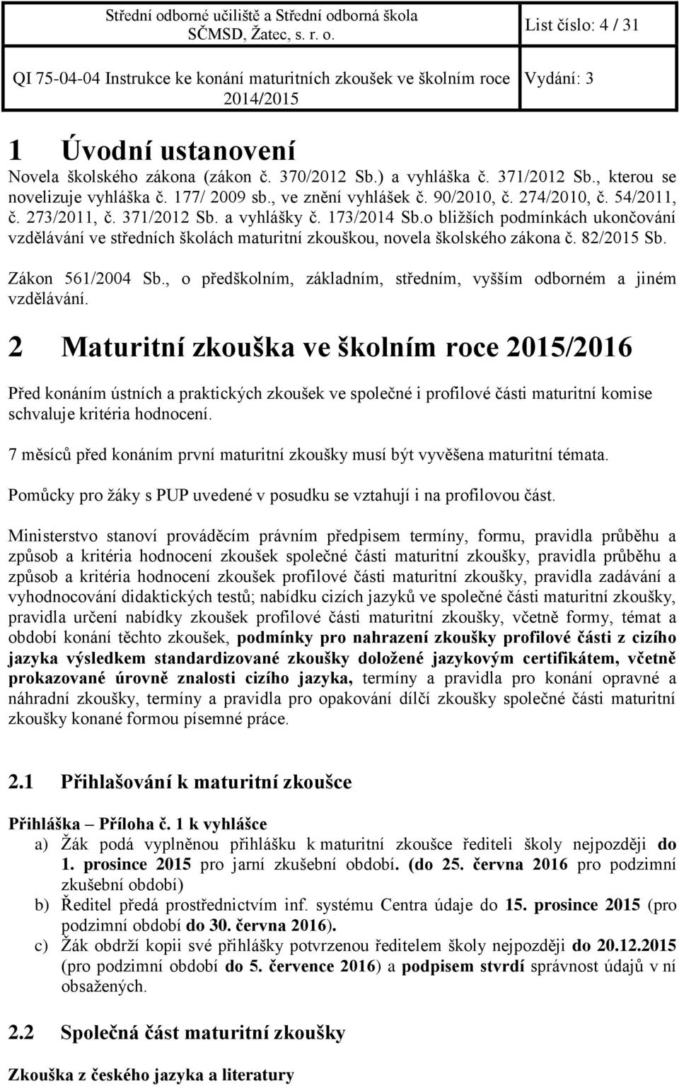 Zákon 561/2004 Sb., o předškolním, základním, středním, vyšším odborném a jiném vzdělávání.