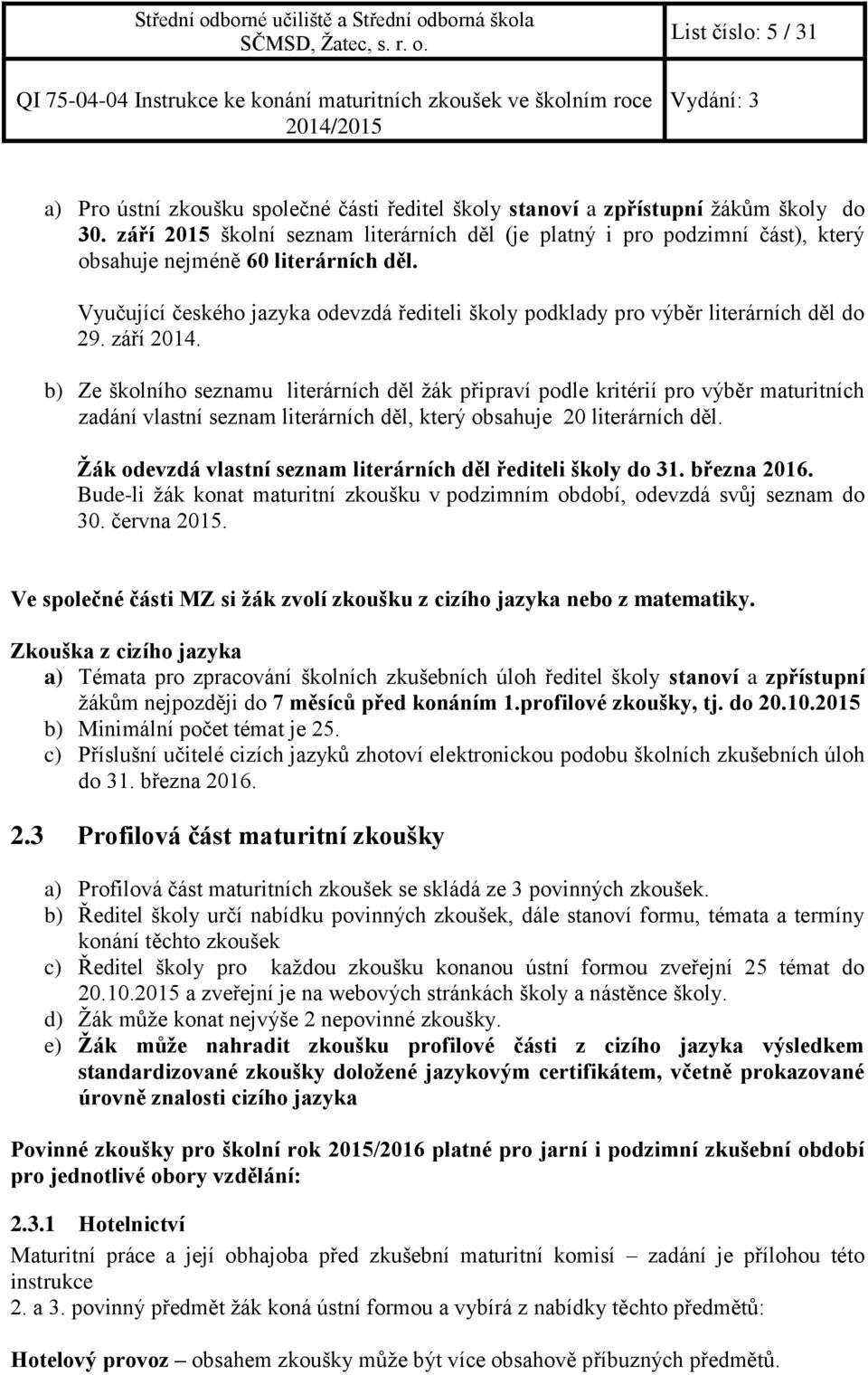 Vyučující českého jazyka odevzdá řediteli školy podklady pro výběr literárních děl do 29. září 2014.