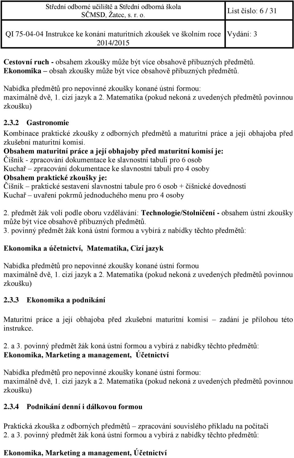 2 Gastronomie Kombinace praktické zkoušky z odborných předmětů a maturitní práce a její obhajoba před zkušební maturitní komisí.