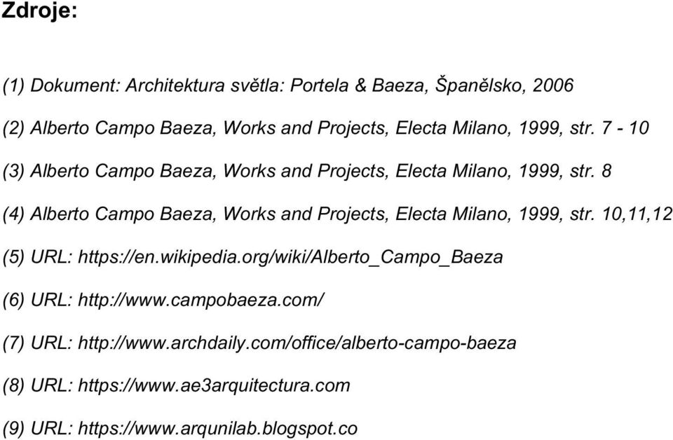 8 (4) Alberto Campo Baeza, Works and Projects, Electa Milano, 1999, str. 10,11,12 (5) URL: https://en.wikipedia.