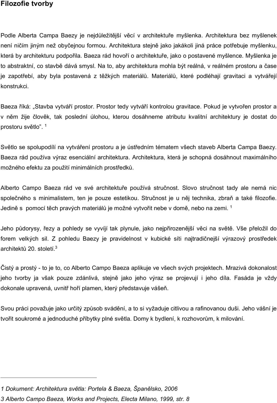 Myšlenka je to abstraktní, co stavbě dává smysl. Na to, aby architektura mohla být reálná, v reálném prostoru a čase je zapotřebí, aby byla postavená z těžkých materiálů.