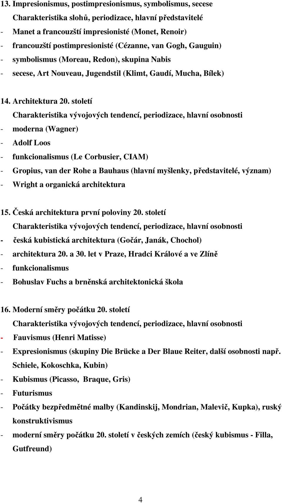 století Charakteristika vývojových tendencí, periodizace, hlavní osobnosti - moderna (Wagner) - Adolf Loos - funkcionalismus (Le Corbusier, CIAM) - Gropius, van der Rohe a Bauhaus (hlavní myšlenky,