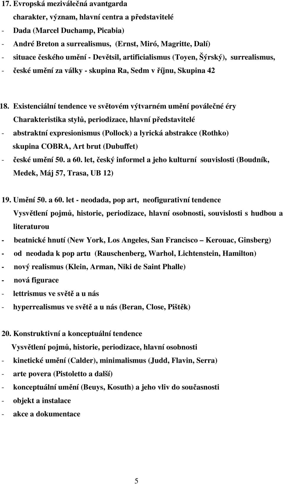 Existenciální tendence ve světovém výtvarném umění poválečné éry Charakteristika stylů, periodizace, hlavní představitelé - abstraktní expresionismus (Pollock) a lyrická abstrakce (Rothko) skupina