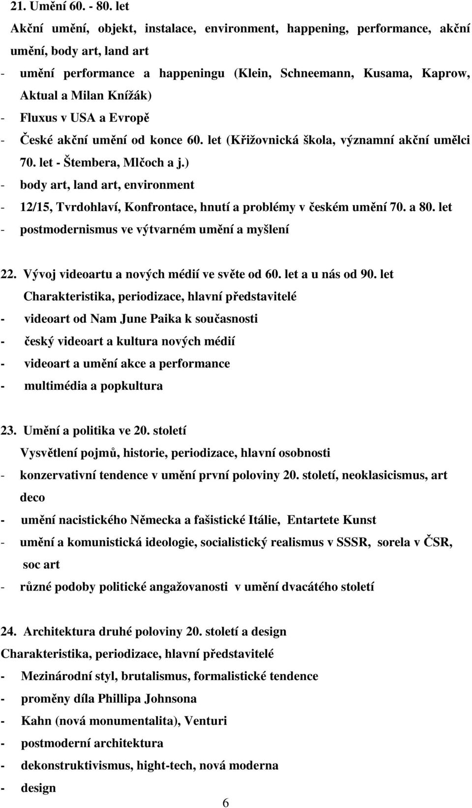 Fluxus v USA a Evropě - České akční umění od konce 60. let (Křižovnická škola, významní akční umělci 70. let - Štembera, Mlčoch a j.