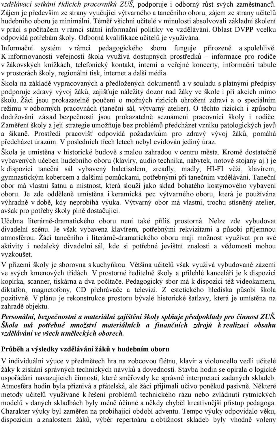 Téměř všichni učitelé v minulosti absolvovali základní školení v práci s počítačem vrámci státní informační politiky ve vzdělávání. Oblast DVPP vcelku odpovídá potřebám školy.
