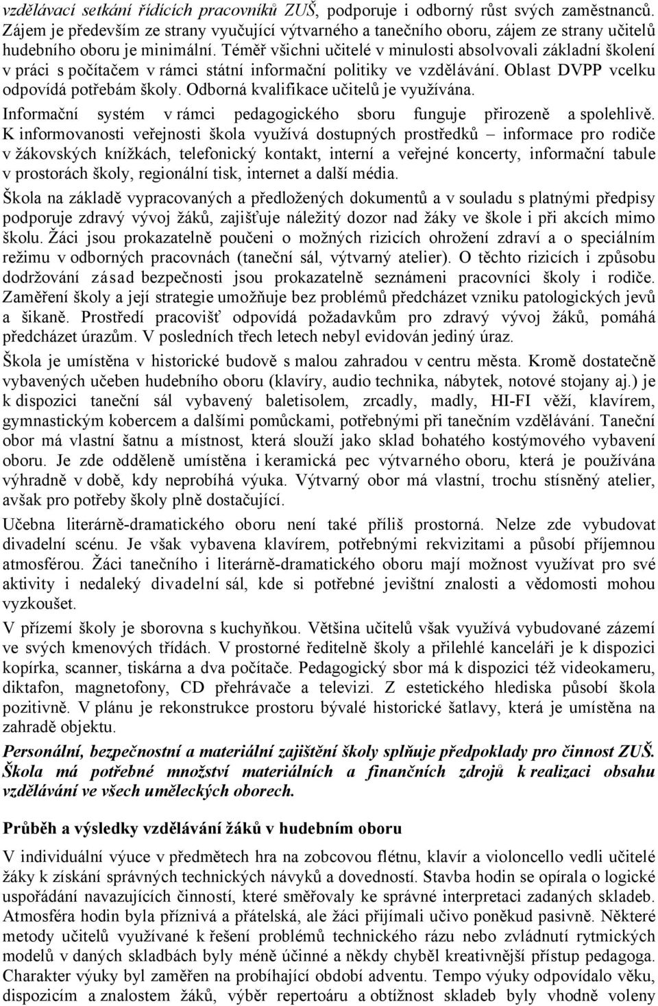 Téměř všichni učitelé v minulosti absolvovali základní školení v práci s počítačem vrámci státní informační politiky ve vzdělávání. Oblast DVPP vcelku odpovídá potřebám školy.