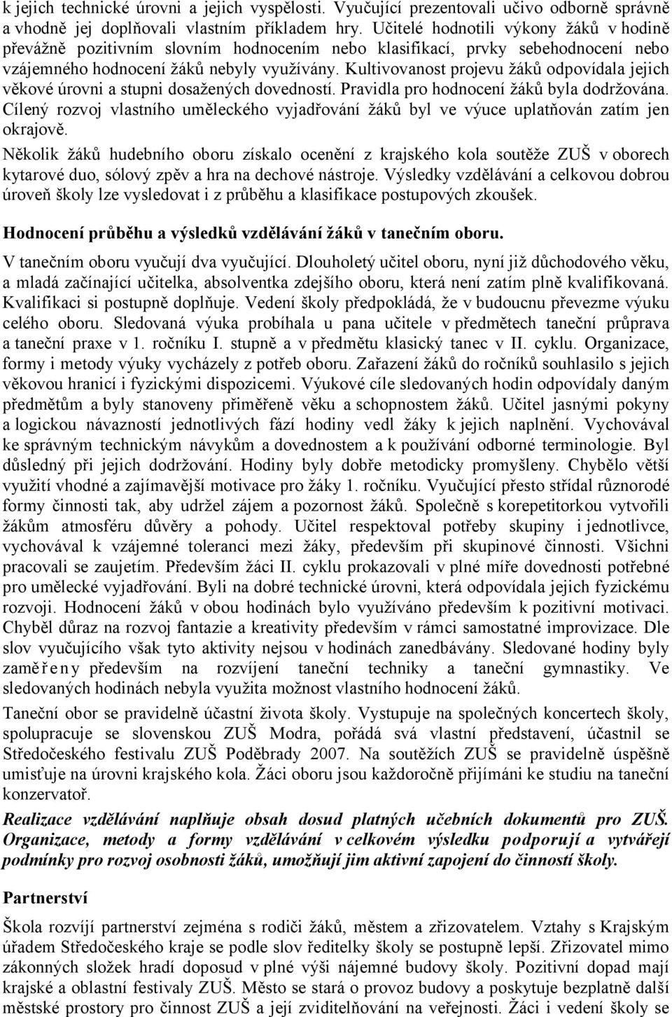 Kultivovanost projevu žáků odpovídala jejich věkové úrovni a stupni dosažených dovedností. Pravidla pro hodnocení žáků byla dodržována.