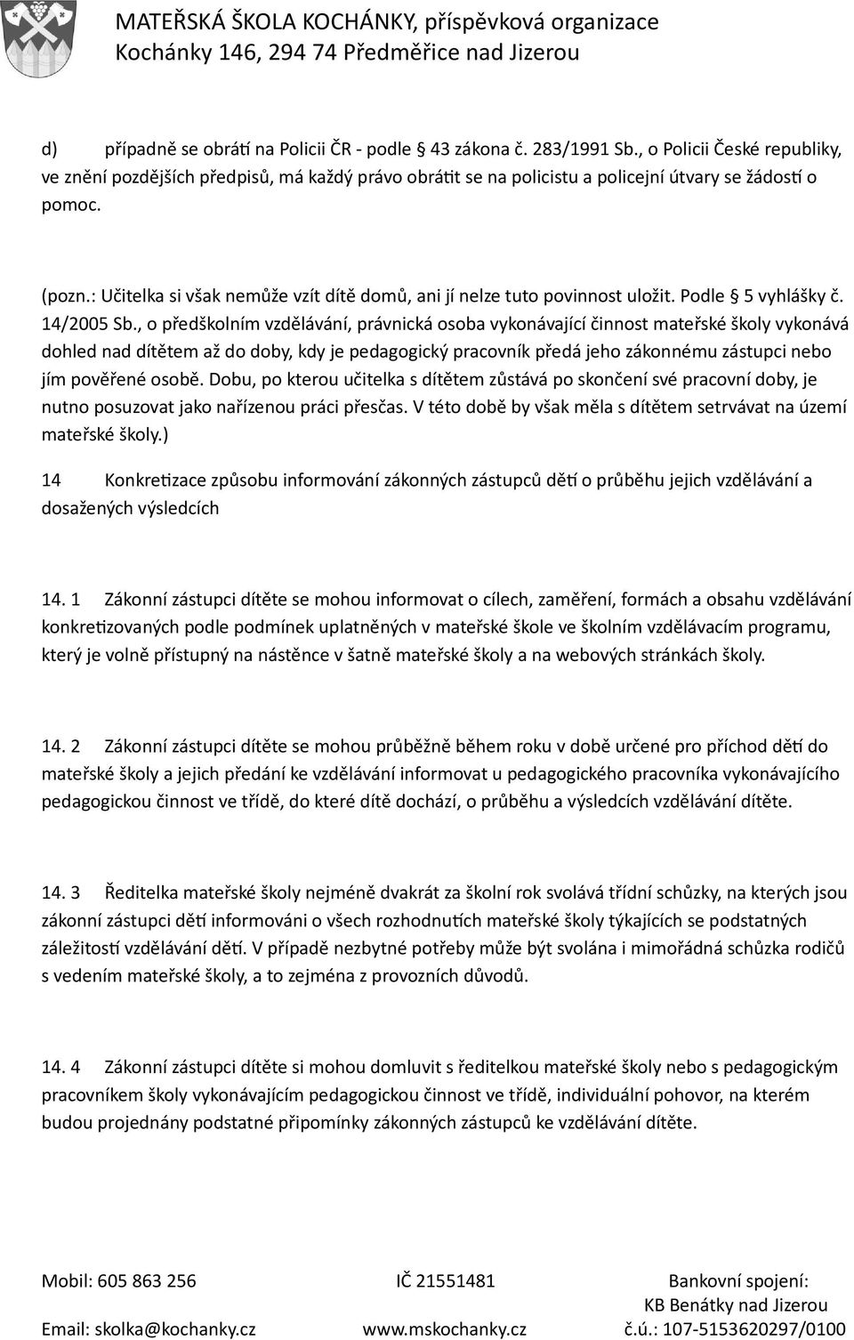 : Učitelka si však nemůže vzít dítě domů, ani jí nelze tuto povinnost uložit. Podle 5 vyhlášky č. 14/2005 Sb.