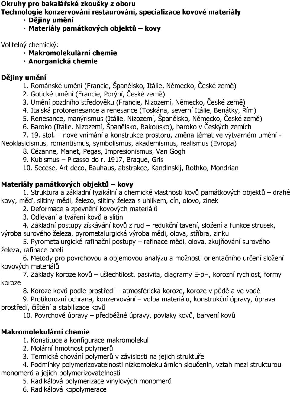 Italská protorenesance a renesance (Toskána, severní Itálie, Benátky, Řím) 5. Renesance, manýrismus (Itálie, Nizozemí, Španělsko, Německo, České země) 6.