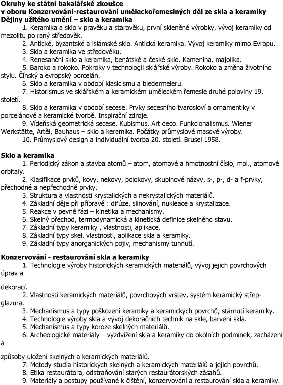 Sklo a keramika ve středověku. 4. Renesanční sklo a keramika, benátské a české sklo. Kamenina, majolika. 5. Baroko a rokoko. Pokroky v technologii sklářské výroby. Rokoko a změna životního stylu.