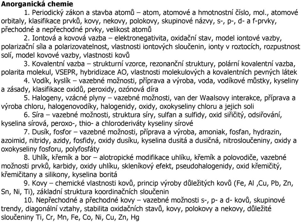 Iontová a kovová vazba elektronegativita, oxidační stav, model iontové vazby, polarizační síla a polarizovatelnost, vlastnosti iontových sloučenin, ionty v roztocích, rozpustnost solí, model kovové