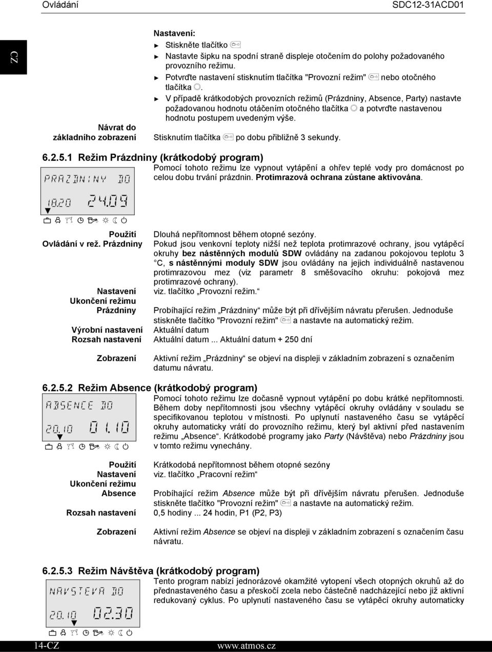 V pípad krátkodobých provozních režim (Prázdniny, Absence, Party) nastavte požadovanou hodnotu otáením otoného tlaítka a potvrte nastavenou hodnotu postupem uvedeným výše.