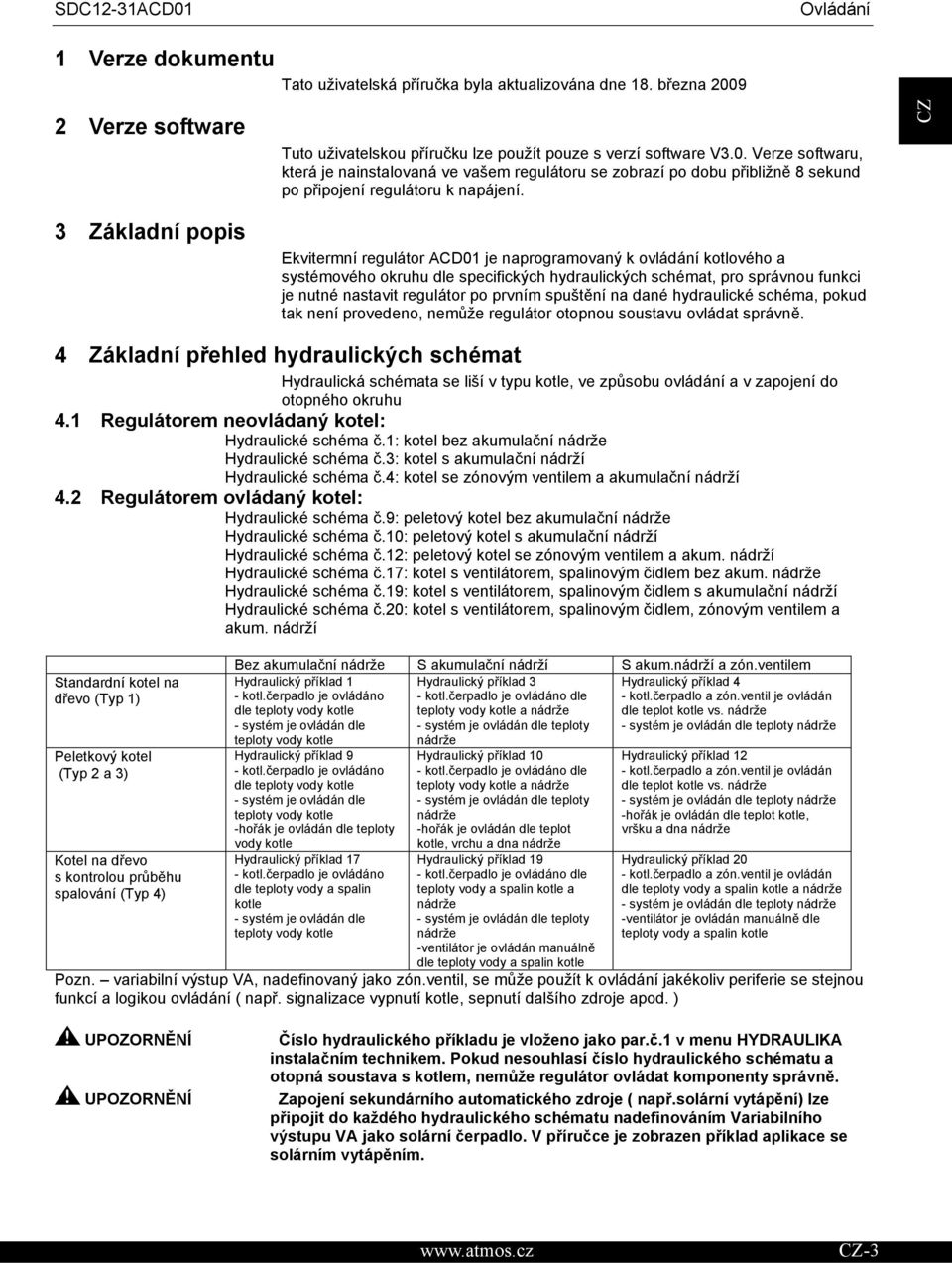 Verze softwaru, která je nainstalovaná ve vašem regulátoru se zobrazí po dobu pibližn 8 sekund po pipojení regulátoru k napájení.