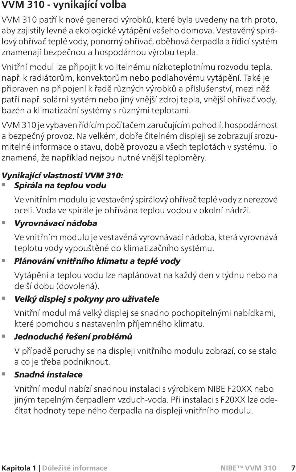 Vnitřní modul lze připojit k volitelnému nízkoteplotnímu rozvodu tepla, např. k radiátorům, konvektorům nebo podlahovému vytápění.