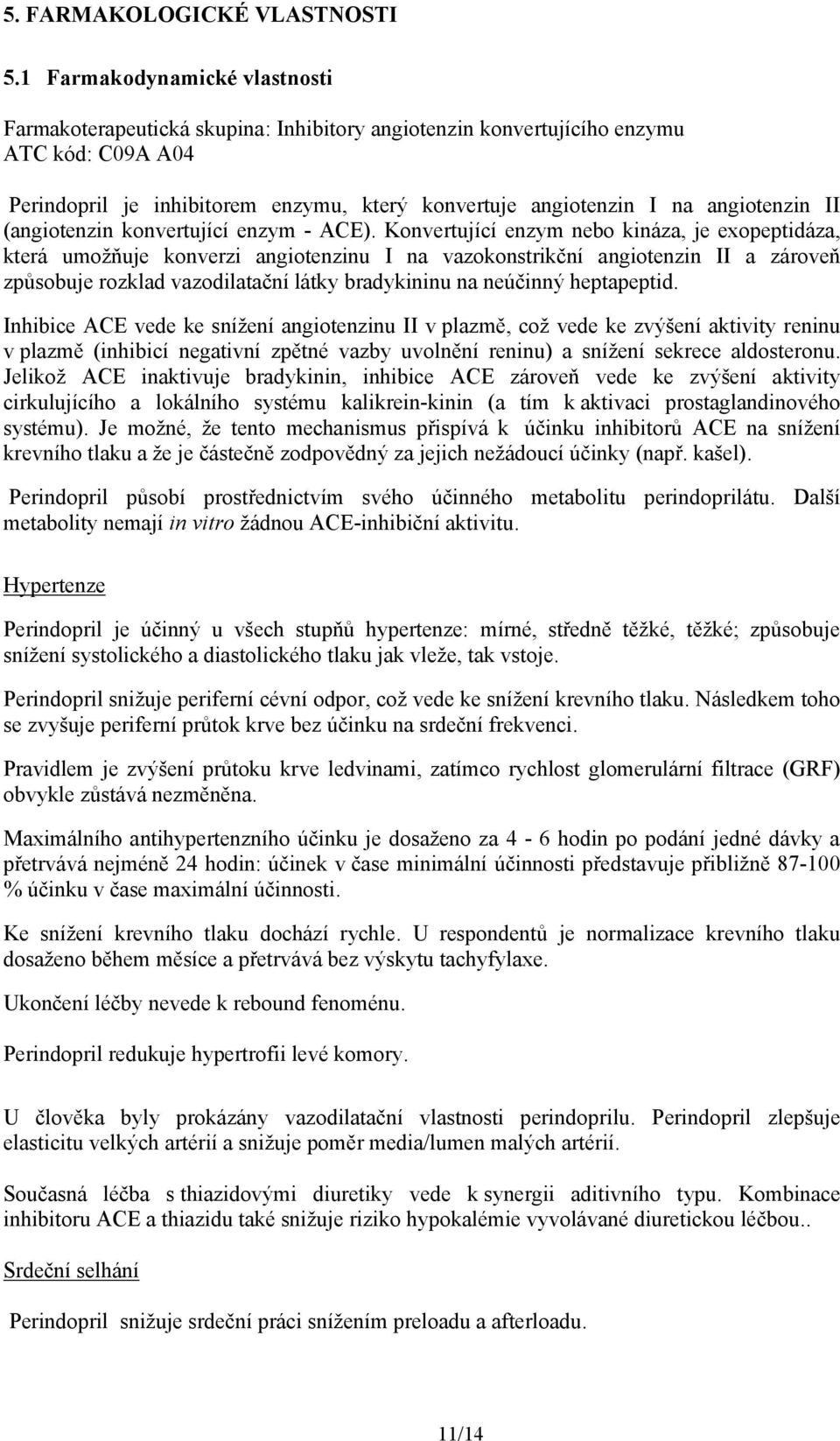 angiotenzin II (angiotenzin konvertující enzym - ACE).