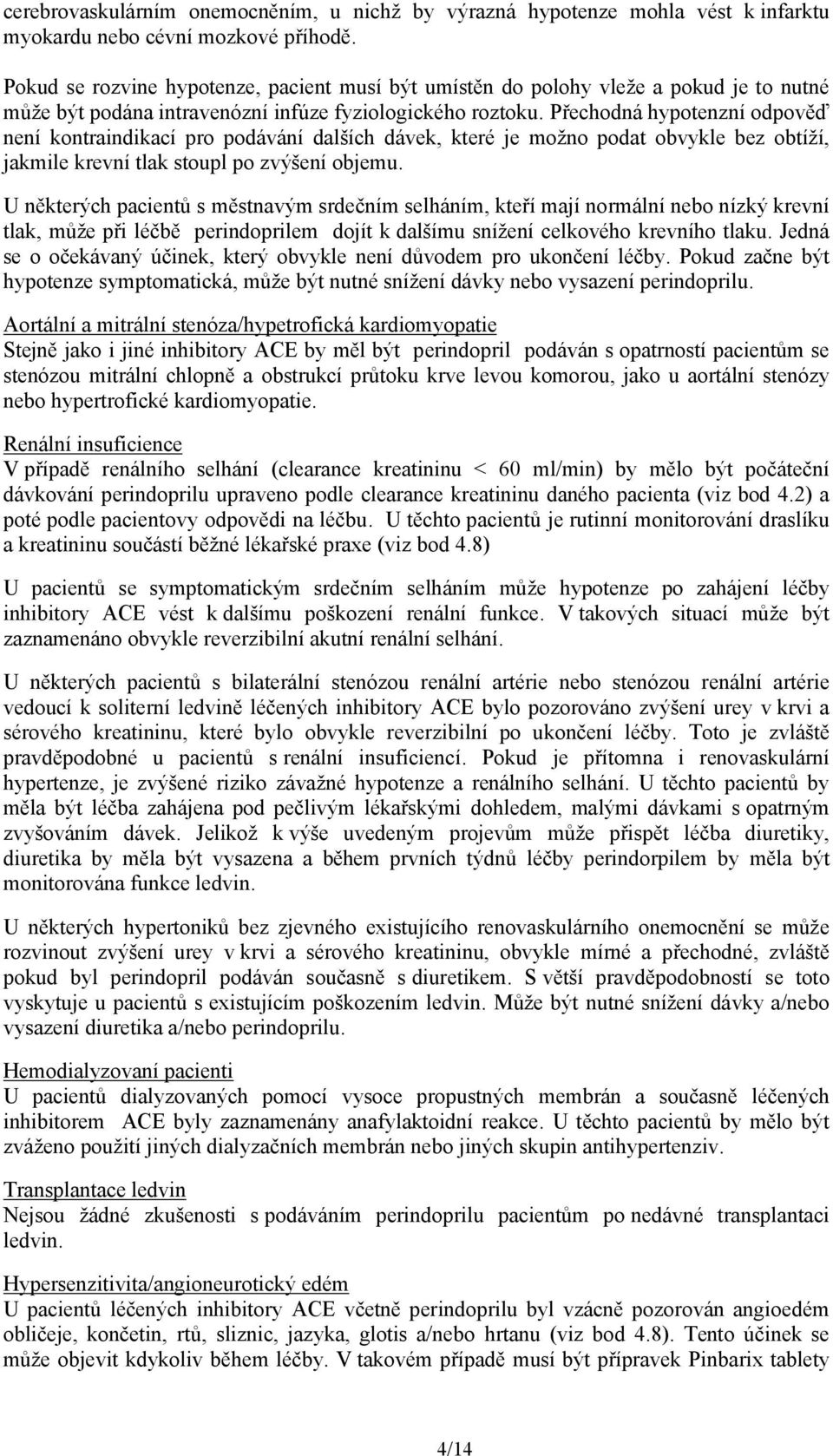 Přechodná hypotenzní odpověď není kontraindikací pro podávání dalších dávek, které je možno podat obvykle bez obtíží, jakmile krevní tlak stoupl po zvýšení objemu.